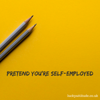 Pretend you're self-employed.